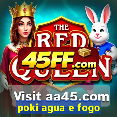 poki agua e fogo